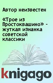Книга - «Трое из Простоквашино» - жуткая изнанка советской классики.   Автор неизвестен  - прочитать полностью в библиотеке КнигаГо