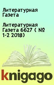 Литературная Газета  6627 ( № 1-2  2018). Литературная Газета