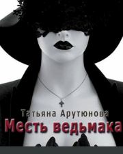 Книга - Месть ведьмака.  Татьяна Ивановна Арутюнова  - прочитать полностью в библиотеке КнигаГо