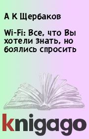 Книга - Wi-Fi: Все, что Вы хотели знать, но боялись спросить.  А К Щербаков  - прочитать полностью в библиотеке КнигаГо