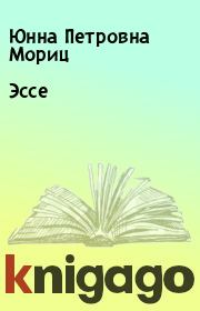 Книга - Эссе.  Юнна Петровна Мориц  - прочитать полностью в библиотеке КнигаГо
