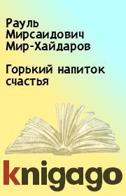 Книга - Горький напиток счастья.  Рауль Мирсаидович Мир-Хайдаров  - прочитать полностью в библиотеке КнигаГо