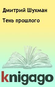 Книга - Тень прошлого.  Дмитрий Шухман  - прочитать полностью в библиотеке КнигаГо