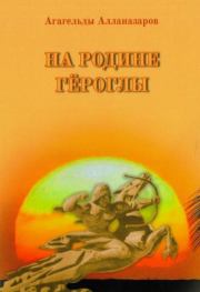 Книга - На Родине Гёроглы.  Агагельды Алланазаров  - прочитать полностью в библиотеке КнигаГо