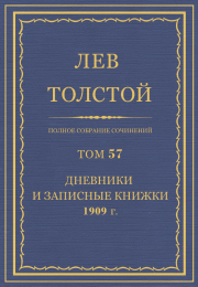 Книга - ПСС. Том 57. Дневники и записные книжки, 1909 г..  Лев Николаевич Толстой  - прочитать полностью в библиотеке КнигаГо