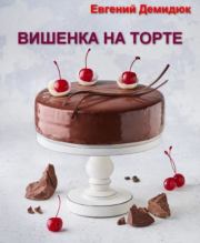 Книга - Вишенка на торте.  Евгений Михайлович Демидюк  - прочитать полностью в библиотеке КнигаГо