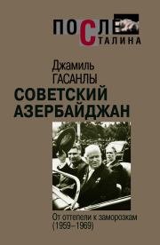 Советский Азербайджан: От оттепели к заморозкам (1959-1969). Джамиль П. Гасанлы