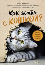 Книга - Как жить с кошкой? Простые решения сложных проблем.  Юлия Александровна Иванова  - прочитать полностью в библиотеке КнигаГо
