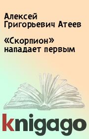 Книга - «Скорпион» нападает первым.  Алексей Григорьевич Атеев  - прочитать полностью в библиотеке КнигаГо