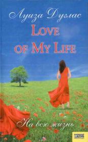 Книга - Love of My Life. На всю жизнь.  Луиза Дуглас  - прочитать полностью в библиотеке КнигаГо