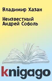 Книга - Неизвестный Андрей Соболь.  Владимир Хазан  - прочитать полностью в библиотеке КнигаГо