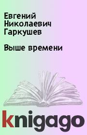 Книга - Выше времени.  Евгений Николаевич Гаркушев  - прочитать полностью в библиотеке КнигаГо