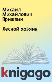 Книга - Лесной хозяин.  Михаил Михайлович Пришвин  - прочитать полностью в библиотеке КнигаГо