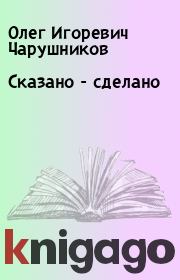 Книга - Сказано - сделано.  Олег Игоревич Чарушников  - прочитать полностью в библиотеке КнигаГо