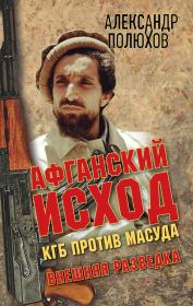 Книга - Афганский исход. КГБ против Масуда.  Александр Александрович Полюхов  - прочитать полностью в библиотеке КнигаГо