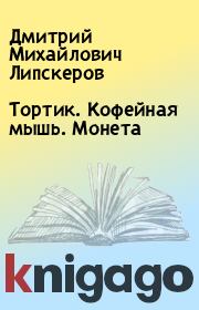 Книга - Тортик. Кофейная мышь. Монета.  Дмитрий Михайлович Липскеров  - прочитать полностью в библиотеке КнигаГо