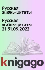 Русская жизнь-цитаты 21-31.05.2022. Русская жизнь-цитаты