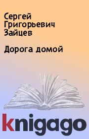 Книга - Дорога домой.  Сергей Григорьевич Зайцев  - прочитать полностью в библиотеке КнигаГо