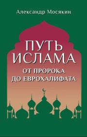 Книга - Путь ислама. От Пророка до Еврохалифата.  Александр Георгиевич Мосякин  - прочитать полностью в библиотеке КнигаГо