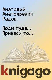 Книга - Поди туда... Принеси то....  Анатолий Анатольевич Радов  - прочитать полностью в библиотеке КнигаГо