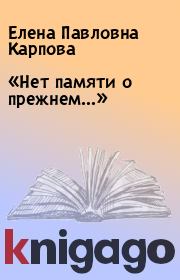 Книга - «Нет памяти о прежнем…».  Елена Павловна Карпова  - прочитать полностью в библиотеке КнигаГо