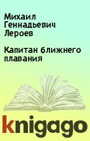 Книга - Капитан ближнего плавания.  Михаил Геннадьевич Лероев  - прочитать полностью в библиотеке КнигаГо