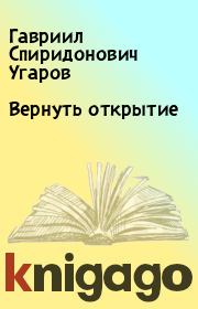 Книга - Вернуть открытие.  Гавриил Спиридонович Угаров  - прочитать полностью в библиотеке КнигаГо