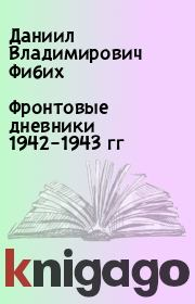Фронтовые дневники 1942–1943 гг. Даниил Владимирович Фибих