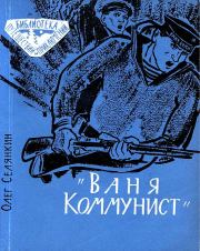 Книга - «Ваня Коммунист».  Олег Константинович Селянкин  - прочитать полностью в библиотеке КнигаГо