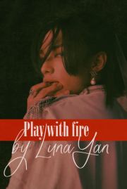 Play with fire (СИ).   (LunaYan)