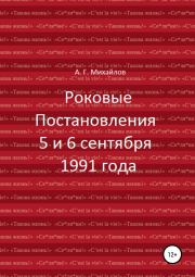 Книга - Роковые Постановления 5 и 6 сентября 1991 года.  Александр Григорьевич Михайлов  - прочитать полностью в библиотеке КнигаГо