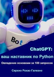 ChatGPT: ваш наставник по Python. Овладение основами за 100 запросов. Серхио Рохас-Галеано