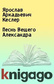 Книга - Песнь Вещего Александра.  Ярослав Аркадьевич Кеслер  - прочитать полностью в библиотеке КнигаГо