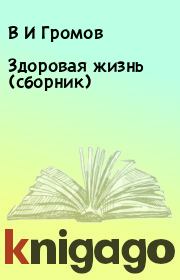 Книга - Здоровая жизнь (сборник).  В И Громов , Г А Васильев  - прочитать полностью в библиотеке КнигаГо