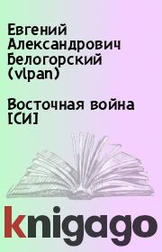 Книга - Восточная война [СИ].  Евгений Александрович Белогорский (vlpan)  - прочитать полностью в библиотеке КнигаГо