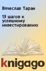 Книга - 13 шагов к успешному инвестированию.  Вячеслав Таран  - прочитать полностью в библиотеке КнигаГо