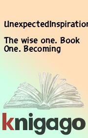 The wise one. Book One. Becoming.  UnexpectedInspiration