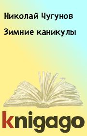 Книга - Зимние каникулы.  Николай Чугунов  - прочитать полностью в библиотеке КнигаГо