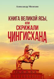 «Книга Великой Ясы», или Скрижали Чингисхана. Александр Викторович Мелехин