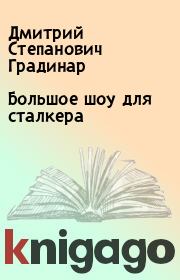 Книга - Большое шоу для сталкера.  Дмитрий Степанович Градинар  - прочитать полностью в библиотеке КнигаГо