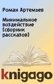Книга - Минимальное воздействие [сборник рассказов] .  Роман Артемьев  - прочитать полностью в библиотеке КнигаГо