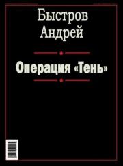 Книга - Операция «Тень».  Андрей Михайлович Быстров  - прочитать полностью в библиотеке КнигаГо
