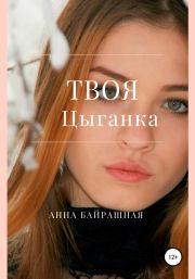 Книга - Твоя цыганка.  Анна Сергеевна Байрашная  - прочитать полностью в библиотеке КнигаГо
