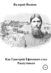 Книга - Как Григорий Ефимович стал Распутиным.  Валерий Иванов  - прочитать полностью в библиотеке КнигаГо