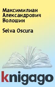 Книга - Selva Oscura.  Максимилиан Александрович Волошин  - прочитать полностью в библиотеке КнигаГо