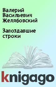 Книга - Запоздавшие строки.  Валерий Васильевич Желябовский  - прочитать полностью в библиотеке КнигаГо