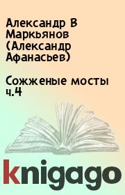 Книга - Сожженые мосты ч.4.  Александр В Маркьянов (Александр Афанасьев)  - прочитать полностью в библиотеке КнигаГо
