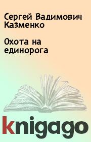 Книга - Охота на единорога.  Сергей Вадимович Казменко  - прочитать полностью в библиотеке КнигаГо