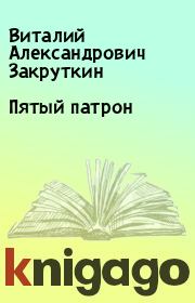 Книга - Пятый патрон.  Виталий Александрович Закруткин  - прочитать полностью в библиотеке КнигаГо