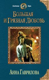Книга - Большая и грязная любовь.  Анна Сергеевна Гаврилова  - прочитать полностью в библиотеке КнигаГо